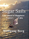 Sugar Sails, Last Island of Happiness, Castros Cuba, by Wolfgang Harms
